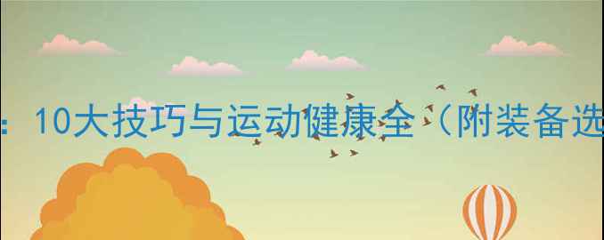 图片 乒乓球入门必读：10大技巧与运动健康全（附装备选择及训练方案）
