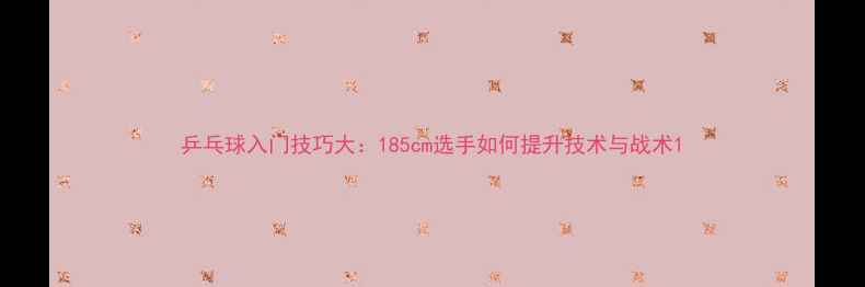 图片 乒乓球入门技巧大：185cm选手如何提升技术与战术1