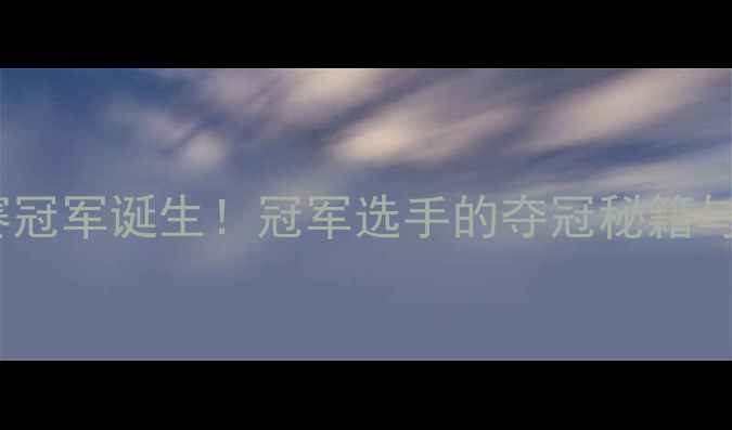 图片 乒乓球全国锦标赛冠军诞生！冠军选手的夺冠秘籍与选手采访全记录2