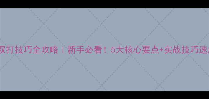 图片 乒乓球双打技巧全攻略｜新手必看！5大核心要点+实战技巧速成指南1