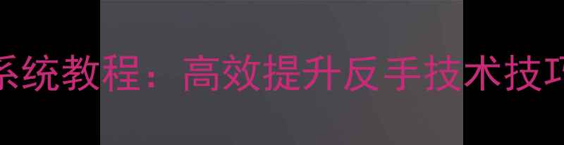 图片 乒乓球反手徒手训练系统教程：高效提升反手技术技巧与核心力量训练方法