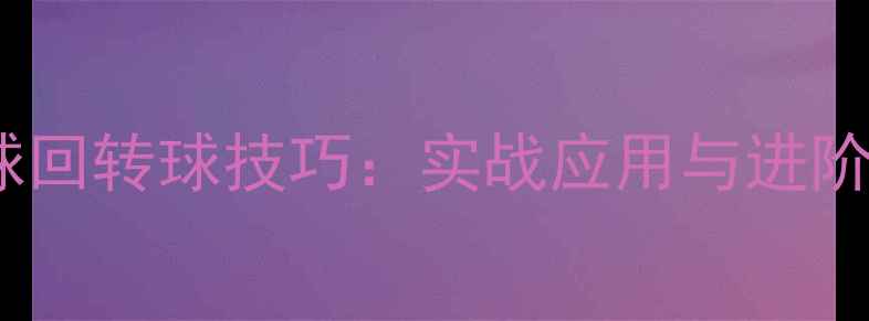 图片 乒乓球发球回转球技巧：实战应用与进阶训练指南1