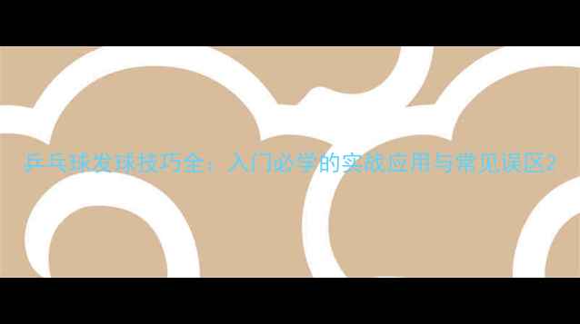 图片 乒乓球发球技巧全：入门必学的实战应用与常见误区2