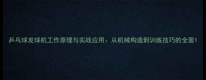 图片 乒乓球发球机工作原理与实战应用：从机械构造到训练技巧的全面1