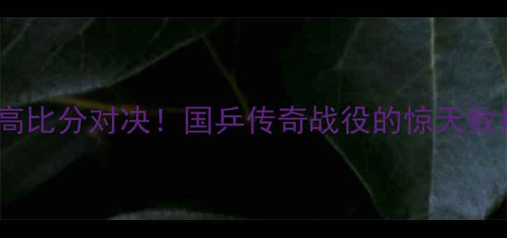 图片 乒乓球史上最高比分对决！国乒传奇战役的惊天数据与幕后故事1