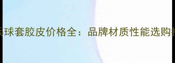 图片 乒乓球套胶皮价格全：品牌材质性能选购指南