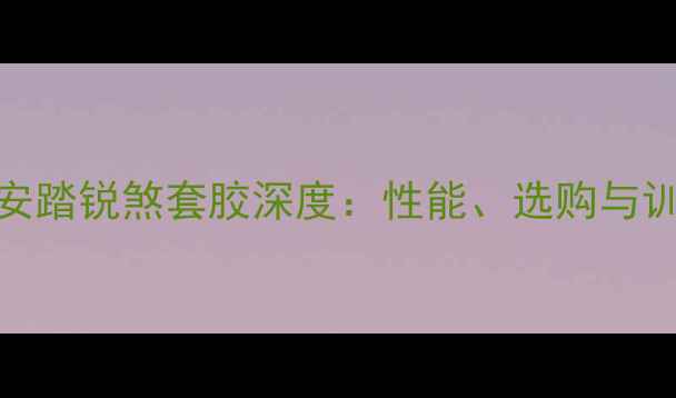 图片 乒乓球安踏锐煞套胶深度：性能、选购与训练技巧