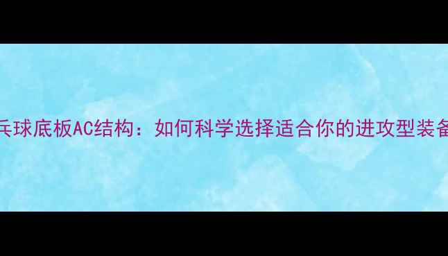 图片 乒乓球底板AC结构：如何科学选择适合你的进攻型装备？