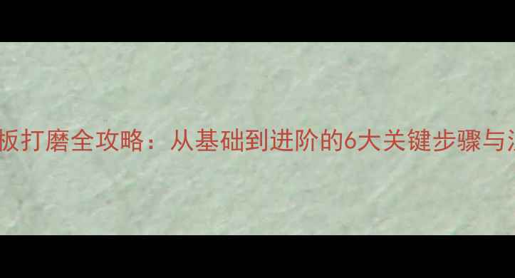 图片 乒乓球底板打磨全攻略：从基础到进阶的6大关键步骤与注意事项1