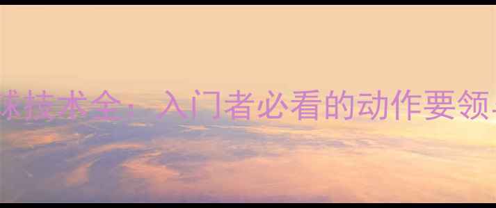 图片 乒乓球拉冲球技术全：入门者必看的动作要领与实战技巧1