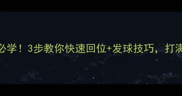 图片 乒乓球拉球还原必学！3步教你快速回位+发球技巧，打满11分轻松夺冠！