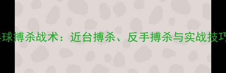图片 乒乓球搏杀战术：近台搏杀、反手搏杀与实战技巧全1