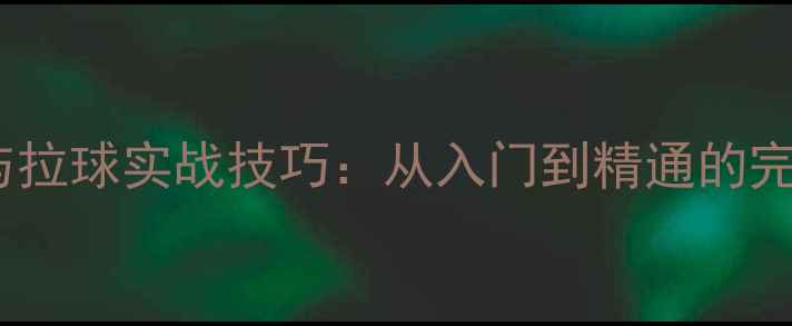 图片 乒乓球攻球与拉球实战技巧：从入门到精通的完整教学指南2