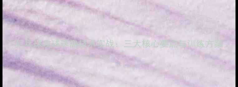 图片 乒乓球攻球送肩技术实战：三大核心要点与训练方案