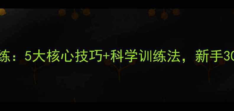 图片 乒乓球教学马教练：5大核心技巧+科学训练法，新手30天突破球感瓶颈