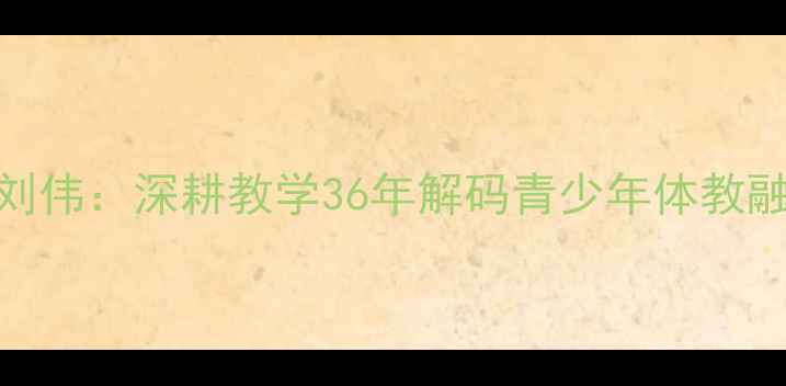 图片 乒乓球教授刘伟：深耕教学36年解码青少年体教融合培养密码
