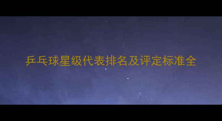 图片 乒乓球星级代表排名及评定标准全