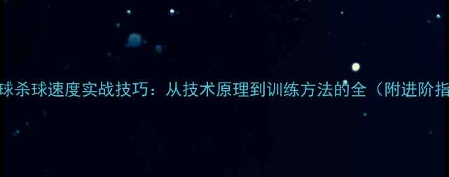 图片 乒乓球杀球速度实战技巧：从技术原理到训练方法的全（附进阶指南）
