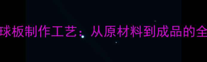 图片 乒乓球板制作工艺：从原材料到成品的全流程