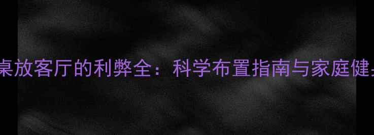 图片 乒乓球桌放客厅的利弊全：科学布置指南与家庭健身攻略2