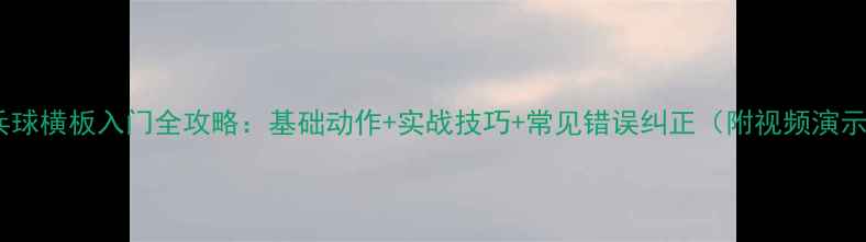 图片 乒乓球横板入门全攻略：基础动作+实战技巧+常见错误纠正（附视频演示）1