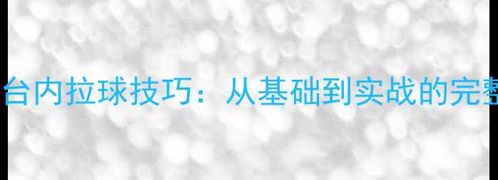 图片 乒乓球正手台内拉球技巧：从基础到实战的完整教学指南2