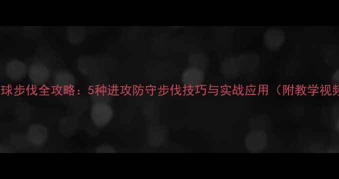 图片 乒乓球步伐全攻略：5种进攻防守步伐技巧与实战应用（附教学视频）1