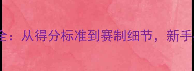 图片 乒乓球比赛规则全：从得分标准到赛制细节，新手必看的入门指南1