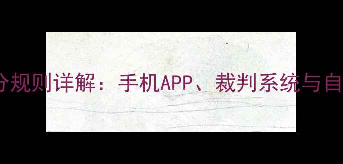 图片 乒乓球比赛评分规则详解：手机APP、裁判系统与自助查询全攻略1