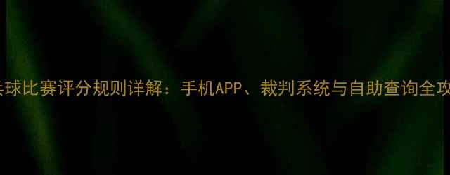 图片 乒乓球比赛评分规则详解：手机APP、裁判系统与自助查询全攻略2