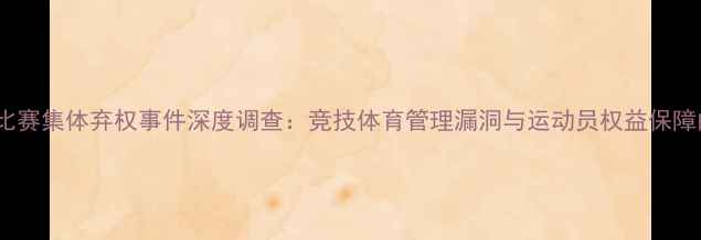 图片 乒乓球比赛集体弃权事件深度调查：竞技体育管理漏洞与运动员权益保障的反思2