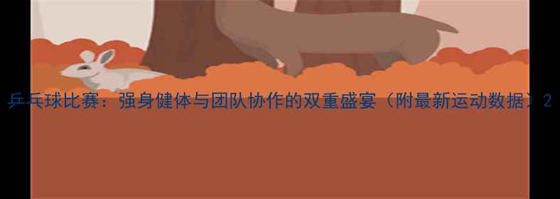 图片 乒乓球比赛：强身健体与团队协作的双重盛宴（附最新运动数据）2