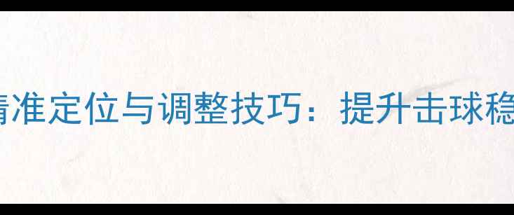 图片 乒乓球球板甜区精准定位与调整技巧：提升击球稳定性的核心方法2