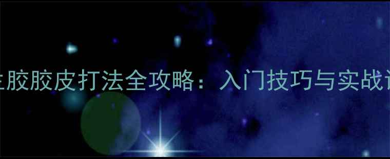 图片 乒乓球生胶胶皮打法全攻略：入门技巧与实战训练指南