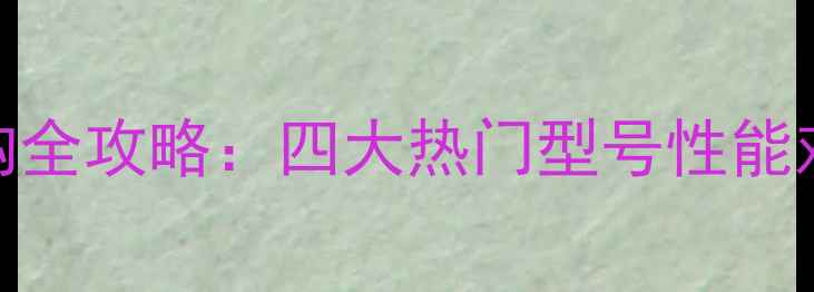 图片 乒乓球直拍底板选购全攻略：四大热门型号性能对比与使用场景分析