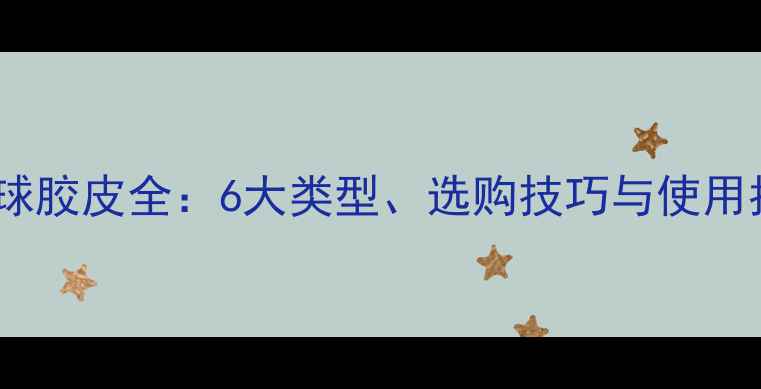图片 乒乓球胶皮全：6大类型、选购技巧与使用指南1