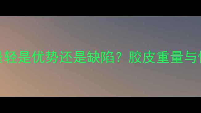 图片 乒乓球胶皮最轻是优势还是缺陷？胶皮重量与性能的关系！