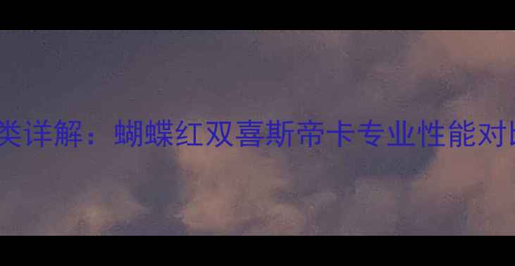 图片 乒乓球胶皮种类详解：蝴蝶红双喜斯帝卡专业性能对比与选购指南1