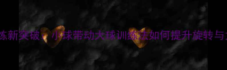 图片 乒乓球训练新突破：小球带动大球训练法如何提升旋转与力量控制1