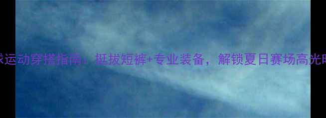 图片 乒乓球运动穿搭指南：挺拔短裤+专业装备，解锁夏日赛场高光时刻！