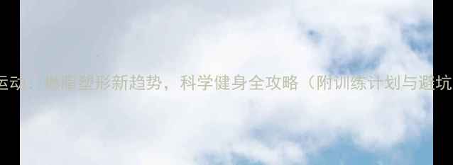 图片 乒乓球运动：燃脂塑形新趋势，科学健身全攻略（附训练计划与避坑指南）1