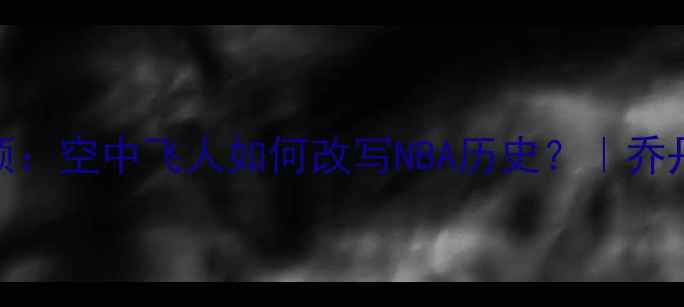 图片 乔丹1990经典战役全回顾：空中飞人如何改写NBA历史？｜乔丹职业生涯十大高光时刻