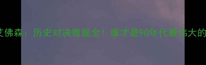 图片 乔丹vs艾佛森：历史对决数据全！谁才是90年代最伟大的控卫？1