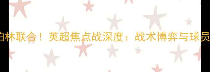 图片 亚伦首秀遇柏林联合！英超焦点战深度：战术博弈与球员对决全纪录1