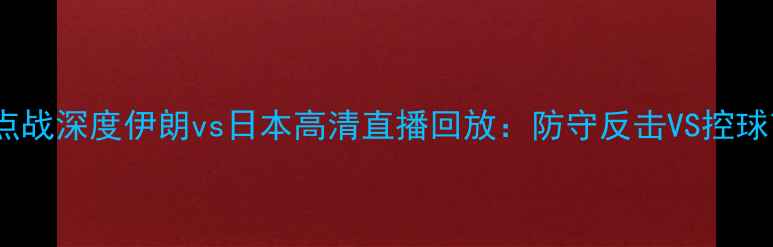 图片 亚洲杯预选赛焦点战深度伊朗vs日本高清直播回放：防守反击VS控球艺术的经典对决1