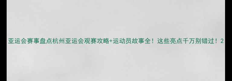 图片 亚运会赛事盘点杭州亚运会观赛攻略+运动员故事全！这些亮点千万别错过！2