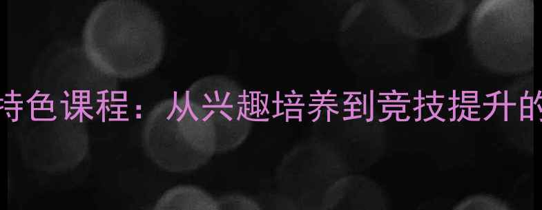 图片 人大附小乒乓球特色课程：从兴趣培养到竞技提升的全方位成长指南