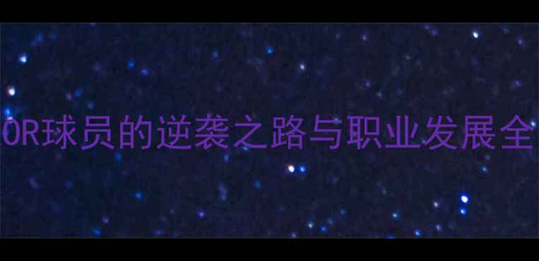 图片 从青训到国家队：SAKOR球员的逆袭之路与职业发展全（附赛季数据报告）1