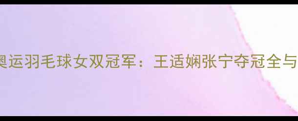 图片 伦敦奥运羽毛球女双冠军：王适娴张宁夺冠全与技术2