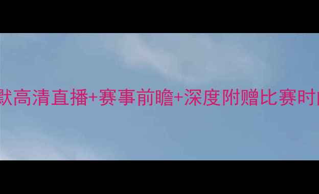 图片 佐加顿斯vs马尔默高清直播+赛事前瞻+深度附赠比赛时间地点+观赛指南